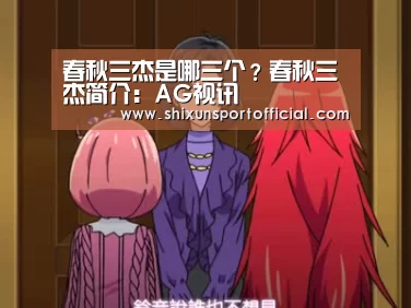 春秋三杰是哪三个?春秋三杰简介:AG视讯(图2) AG互动