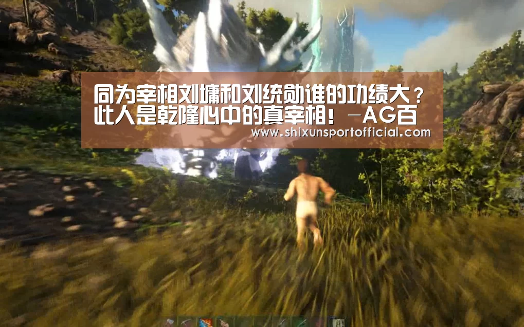 同为宰相刘墉和刘统勋谁的功绩大？此人是乾隆心中的真宰相！-AG百家乐